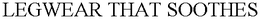 LEGWEAR THAT SOOTHES trademark