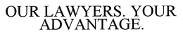 OUR LAWYERS. YOUR ADVANTAGE. trademark