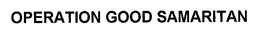 OPERATION GOOD SAMARITAN trademark
