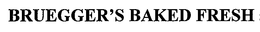 BRUEGGER'S BAKED FRESH trademark