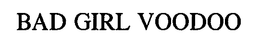 BAD GIRL VOODOO trademark