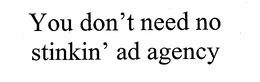 YOU DON'T NEED NO STINKIN' AD AGENCY trademark