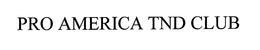 PRO AMERICA TND CLUB trademark