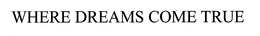 WHERE DREAMS COME TRUE trademark