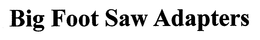 BIG FOOT SAW ADAPTERS trademark