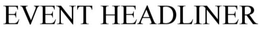 EVENT HEADLINER trademark