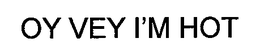 OY VEY I'M HOT trademark