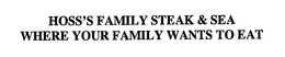 HOSS'S FAMILY STEAK & SEA WHERE YOUR FAMILY WANTS TO EAT trademark