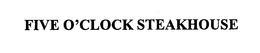FIVE O'CLOCK STEAKHOUSE trademark