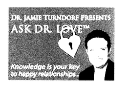 DR. JAMIE TURNDORF PRESENTS ASK DR. LOVE KNOWLEDGE IS YOUR KEY TO HAPPY RELATIONSHIPS... trademark