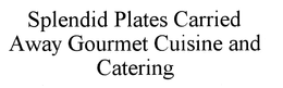 SPLENDID PLATES CARRIED AWAY GOURMET CUISINE AND CATERING trademark