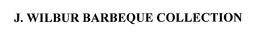 J. WILBUR BARBEQUE COLLECTION trademark