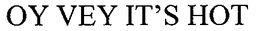 OY VEY IT'S HOT trademark