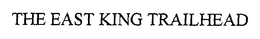 THE EAST KING TRAILHEAD trademark