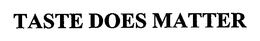 TASTE DOES MATTER trademark