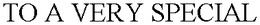 TO A VERY SPECIAL trademark