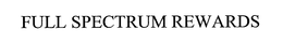FULL SPECTRUM REWARDS trademark