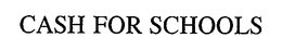 CASH FOR SCHOOLS trademark