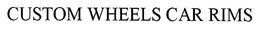 CUSTOM WHEELS CAR RIMS trademark