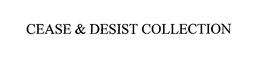 CEASE & DESIST COLLECTION trademark