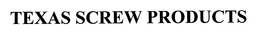 TEXAS SCREW PRODUCTS trademark