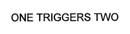 ONE TRIGGERS TWO trademark