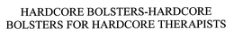 HARDCORE BOLSTERS-HARDCORE BOLSTERS FOR HARDCORE THERAPISTS trademark