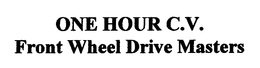 ONE HOUR C.V. FRONT WHEEL DRIVE MASTERS trademark