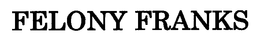 FELONY FRANKS trademark