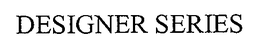 DESIGNER SERIES trademark