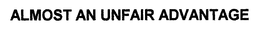 ALMOST AN UNFAIR ADVANTAGE trademark