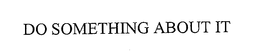 DO SOMETHING ABOUT IT trademark