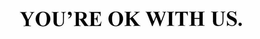 YOU'RE OK WITH US. trademark