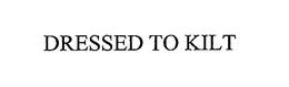 DRESSED TO KILT trademark