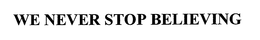 WE NEVER STOP BELIEVING trademark