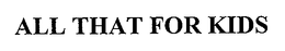 ALL THAT FOR KIDS trademark