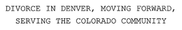 DIVORCE IN DENVER, MOVING FORWARD, SERVING THE COLORADO COMMUNITY trademark