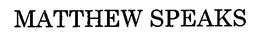 MATTHEW SPEAKS trademark