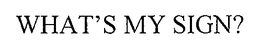 WHAT'S MY SIGN? trademark