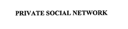 PRIVATE SOCIAL NETWORK trademark