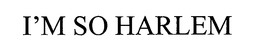 I'M SO HARLEM trademark