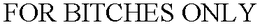 FOR BITCHES ONLY trademark