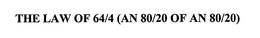 THE LAW OF 64/4 (AN 80/20 OF AN 80/20) trademark