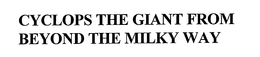 CYCLOPS THE GIANT FROM BEYOND THE MILKY WAY trademark