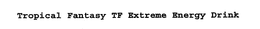 TROPICAL FANTASY TF EXTREME ENERGY DRINK trademark