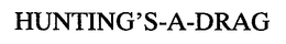 HUNTING'S-A-DRAG trademark