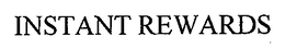 INSTANT REWARDS trademark