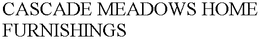 CASCADE MEADOWS HOME FURNISHINGS trademark