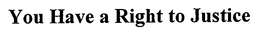 YOU HAVE A RIGHT TO JUSTICE trademark