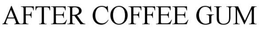 AFTER COFFEE GUM trademark